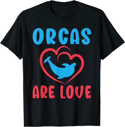 Orcas are Love Orca Whale T-Shirt