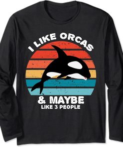 I Like Orcas and Maybe 3 People Funny Orca Killer Whale Long Sleeve T-Shirt