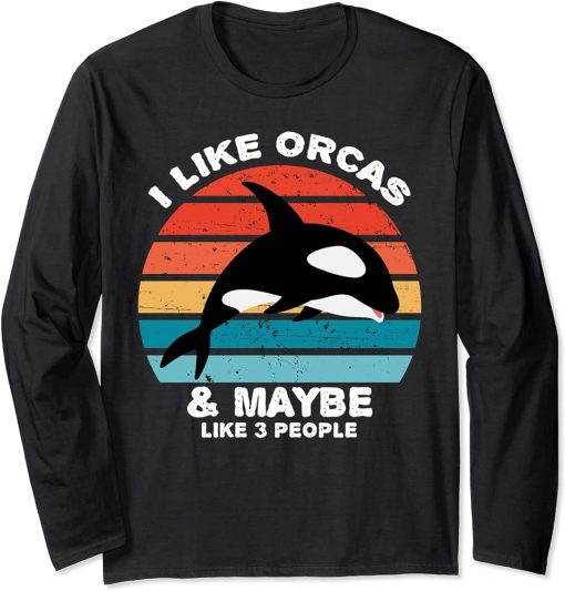 I Like Orcas and Maybe 3 People Funny Orca Killer Whale Long Sleeve T-Shirt